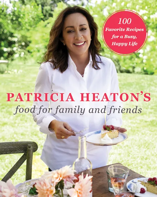 Patricia Heaton's Food for Family and Friends: 100 Favorite Recipes for a Busy&#44; Happy Life
