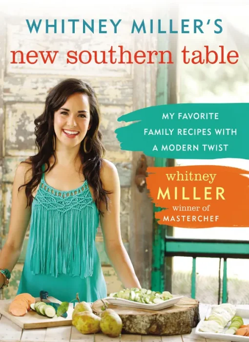 Whitney Miller's New Southern Table: My Favorite Family Recipes with a Modern Twist