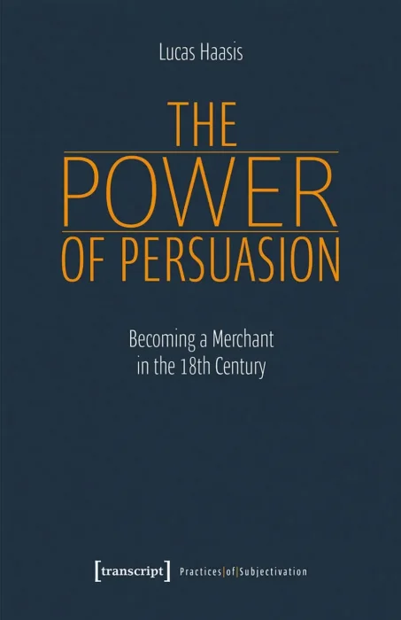The Power of Persuasion: Becoming a Merchant in the 18th Century (Praktiken der Subjektivierung)