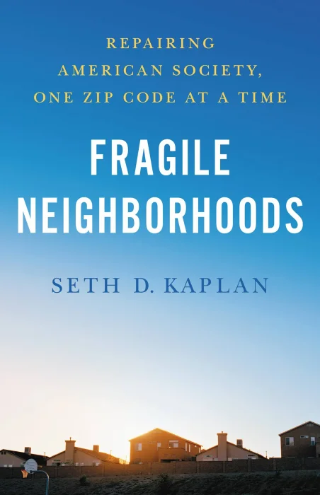 Fragile Neighborhoods: Repairing American Society&#44; One Zip Code at a Time