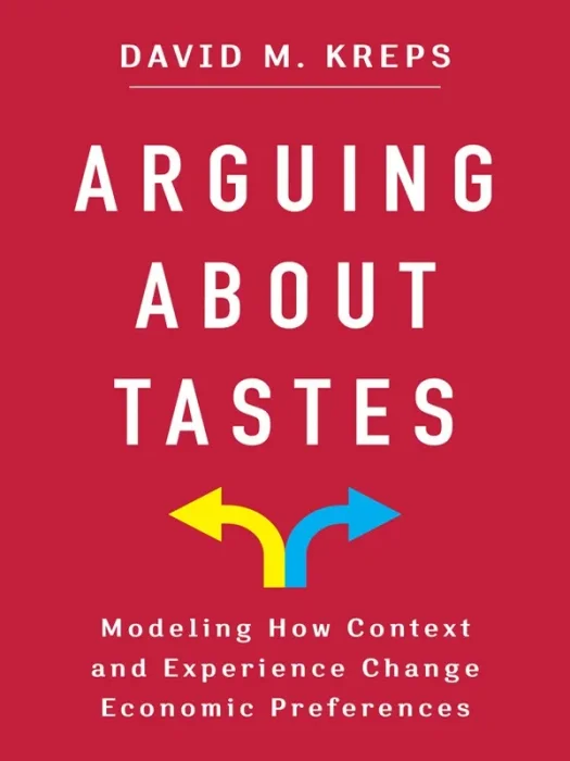 Arguing About Tastes: Modeling How Context and Experience Change Economic Preferences (Kenneth J. Arrow Lecture)