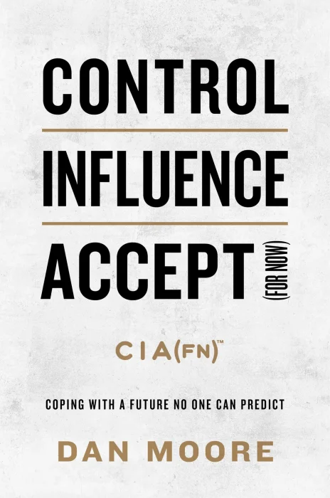 Control&#44; Influence&#44; Accept (for now): Coping with a Future No One Can Predict