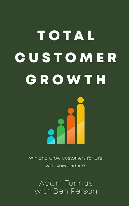 Total Customer Growth: Win and Grow Customers for Life with ABM and ABX