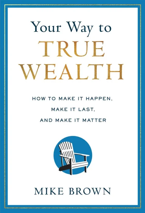 Your Way to True Wealth: How to Make It Happen&#44; Make It Last&#44; and Make It Matter