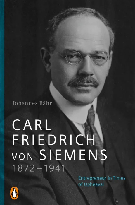 Carl Friedrich von Siemens 1872–1941: Entrepreneur in Times of Upheaval