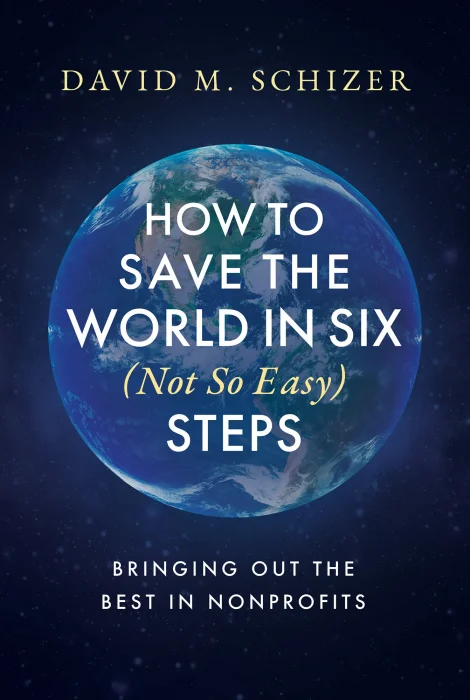 How to Save the World in Six (Not So Easy) Steps: Bringing Out the Best in Nonprofits