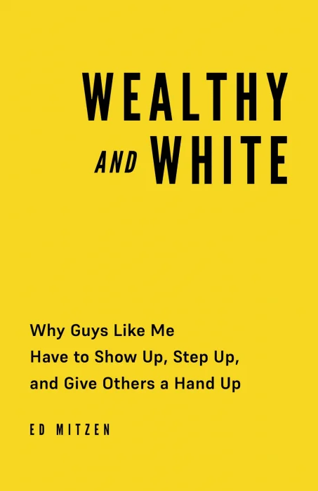 Wealthy and White: Why Guys Like Me Have to Show Up&#44; Step Up&#44; and Give Others a Hand Up