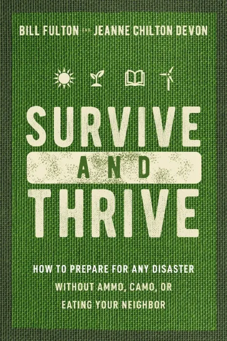 Survive and Thrive: How to Prepare for Any Disaster Without Ammo&#44; Camo&#44; or Eating Your Neighbor
