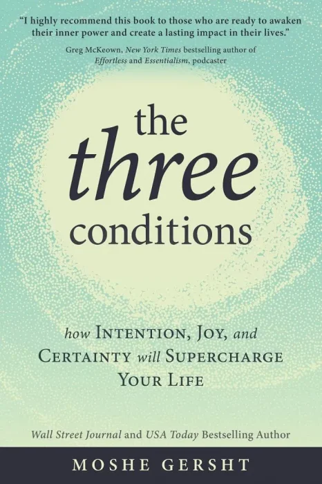 The Three Conditions: How Intention&#44; Joy&#44; and Certainty Will Supercharge Your Life