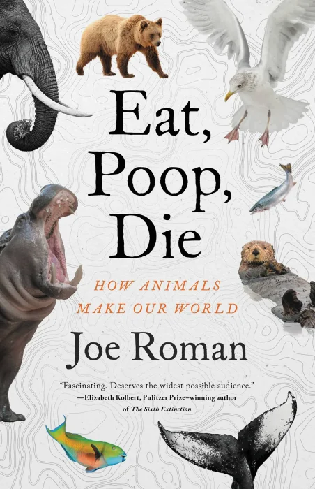 Eat&#44; Poop&#44; Die: How Animals Make Our World