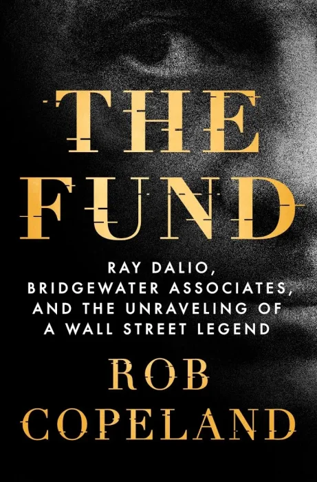 The Fund: Ray Dalio&#44; Bridgewater Associates&#44; and the Unraveling of a Wall Street Legend