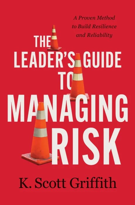 The Leader's Guide to Managing Risk: A Proven Method to Build Resilience and Reliability