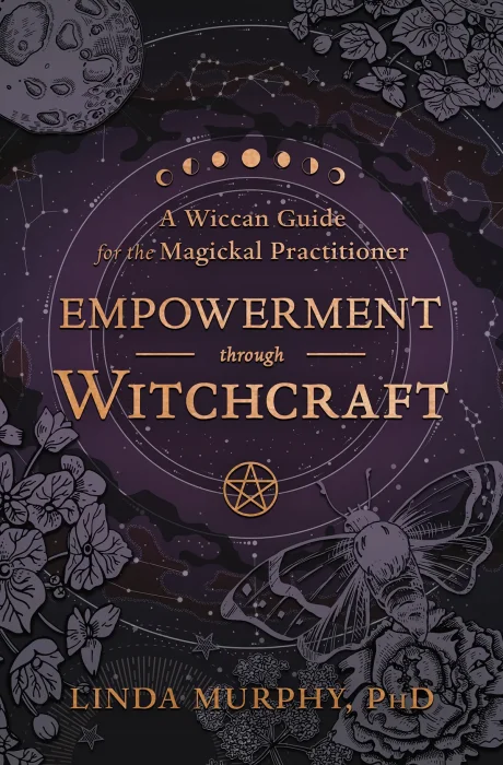 Empowerment Through Witchcraft: A Wiccan Guide for the Magickal Practitioner