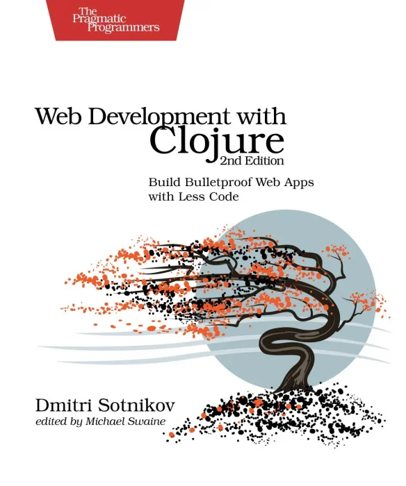 Web Development with Clojure: Build Bulletproof Web Apps with Less Code&#44; 2nd Edition
