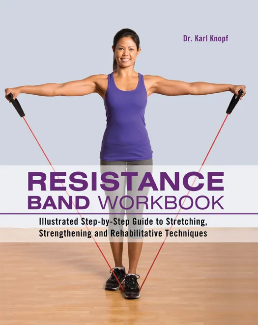 Resistance Band Workbook: Illustrated Step-by-Step Guide to Stretching&#44; Strengthening and Rehabilitative Techniques