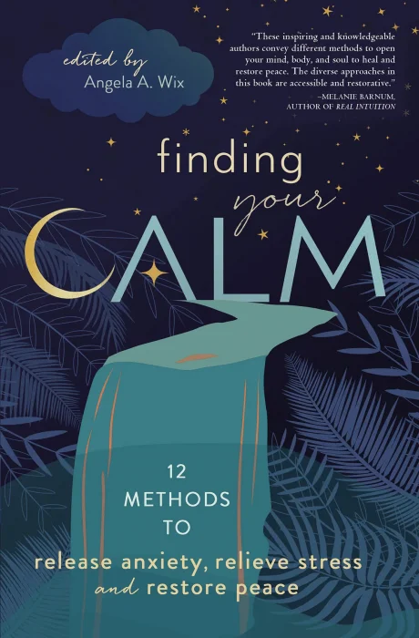 Finding Your Calm: Twelve Methods to Release Anxiety&#44; Relieve Stress & Restore Peace