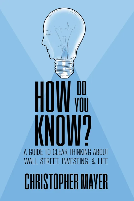 How Do You Know? a Guide to Clear Thinking About Wall Street&#44; Investing&#44; and Life