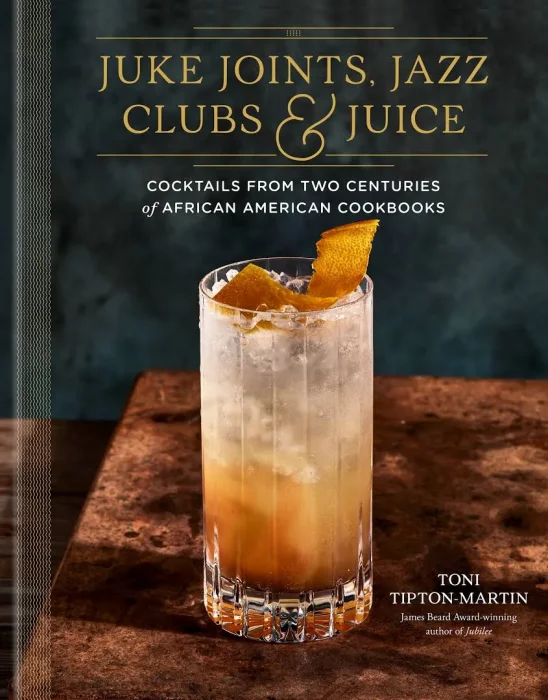 Juke Joints&#44; Jazz Clubs&#44; and Juice: A Cocktail Recipe Book: Cocktails from Two Centuries of African American Cookbooks