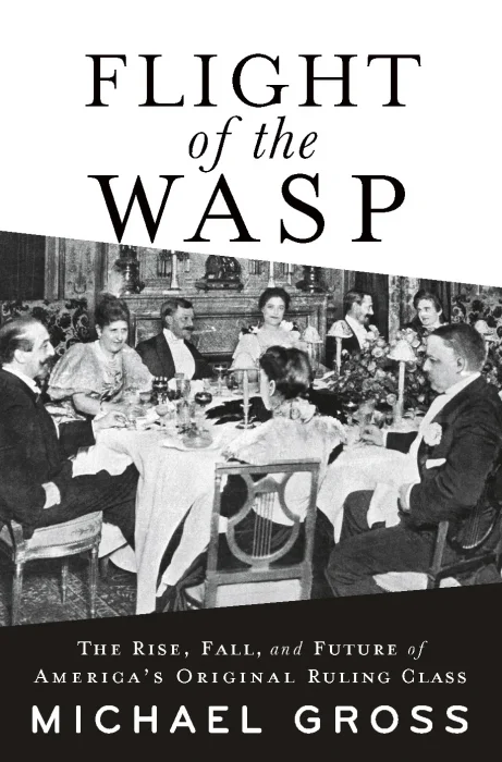 Flight of the WASP: The Rise&#44; Fall&#44; and Future of America's Original Ruling Class
