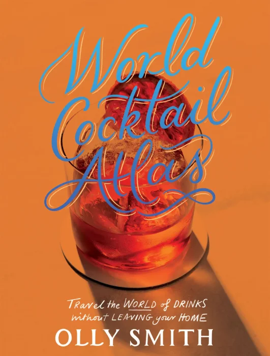 World Atlas of Cocktails: Travel the World of Drinks Without Leaving Home: 200 Cocktail Recipes