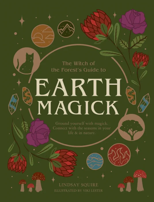 Earth Magick: Ground yourself with magick. Connect with the seasons in your life & in nature