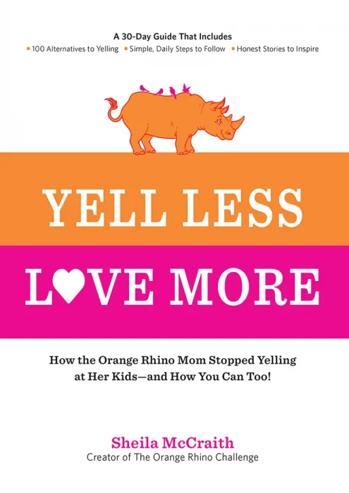 Yell Less&#44; Love More: How the Orange Rhino Mom Stopped Yelling at Her Kids—and How You Can Too!