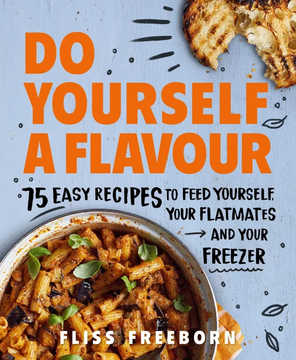 Do Yourself a Flavour: 75 Easy Recipes to Feed Yourself&#44; Your Flatmates and Your Freezer