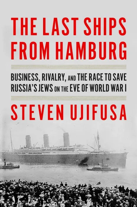 The Last Ships from Hamburg: Business&#44; Rivalry&#44; and the Race to Save Russia's Jews on the Eve of World War I
