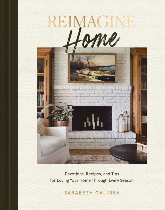 Reimagine Home: Devotions&#44; Recipes&#44; and Tips for Loving Your Home Through Every Season