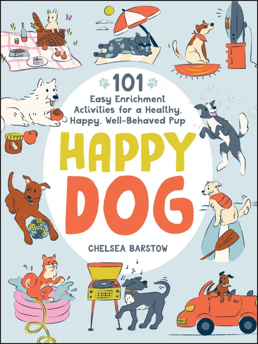 Happy Dog: 101 Easy Enrichment Activities for a Healthy&#44; Happy&#44; Well-Behaved Pup