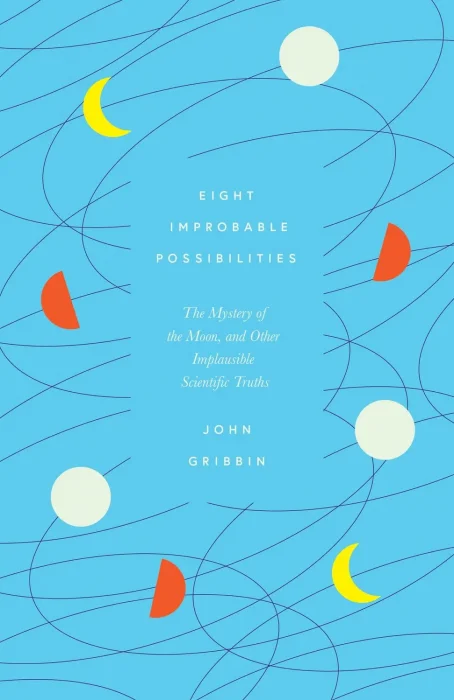 Eight Improbable Possibilities: The Mystery of the Moon&#44; and Other Implausible Scientific Truths