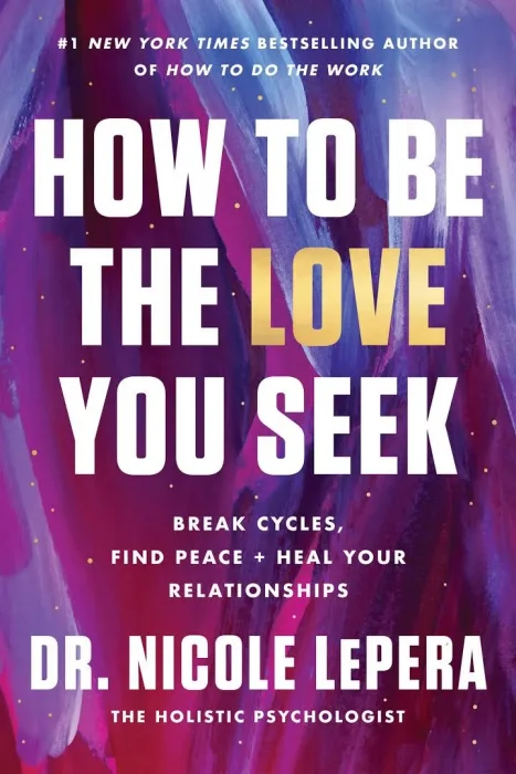 How to Be the Love You Seek: Break Cycles&#44; Find Peace&#44; and Heal Your Relationships