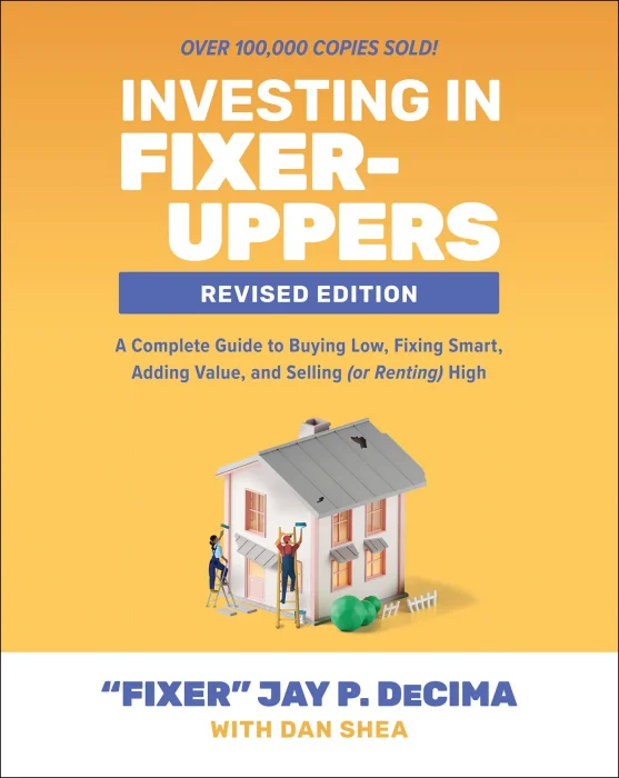 Investing in Fixer-Uppers: A Complete Guide to Buying Low&#44; Fixing Smart&#44; Adding Value&#44; and Sellin&#44; 2nd Revised Edition