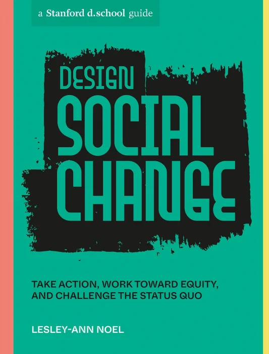 Design Social Change: Take Action&#44; Work toward Equity&#44; and Challenge the Status Quo (Stanford d.school Library)