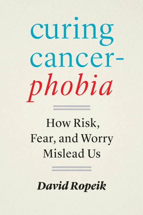 Curing Cancerphobia: How Risk&#44; Fear&#44; and Worry Mislead Us