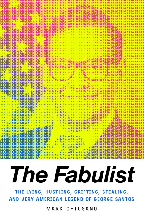 The Fabulist: The Lying&#44; Hustling&#44; Grifting&#44; Stealing&#44; and Very American Legend of George Santos