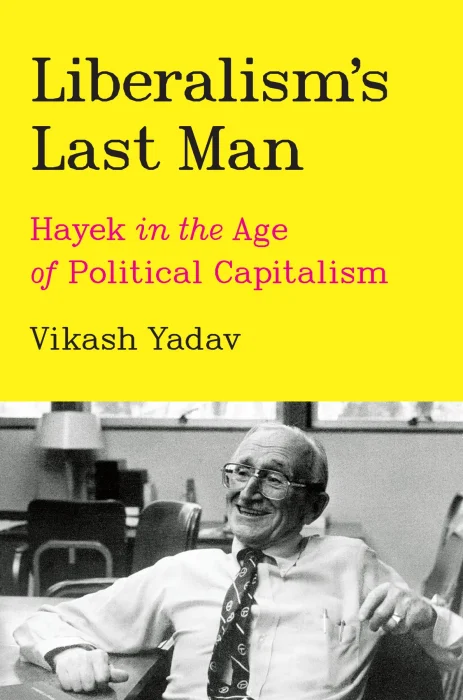 Liberalism's Last Man: Hayek in the Age of Political Capitalism