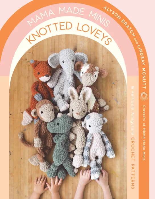 Mama Made Minis Knotted Loveys: 16 Heirloom Amigurumi Crochet Patterns