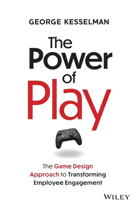 The Power of Play: The Game Design Approach to Transforming Employee Engagement