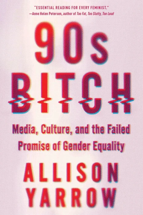 90s Bitch: Media&#44; Culture&#44; and the Failed Promise of Gender Equality