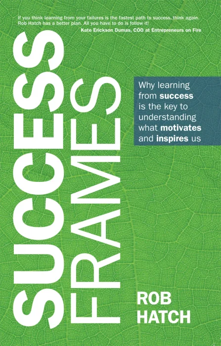 Success Frames: Why learning from success is the key to understanding what motivates and inspires us
