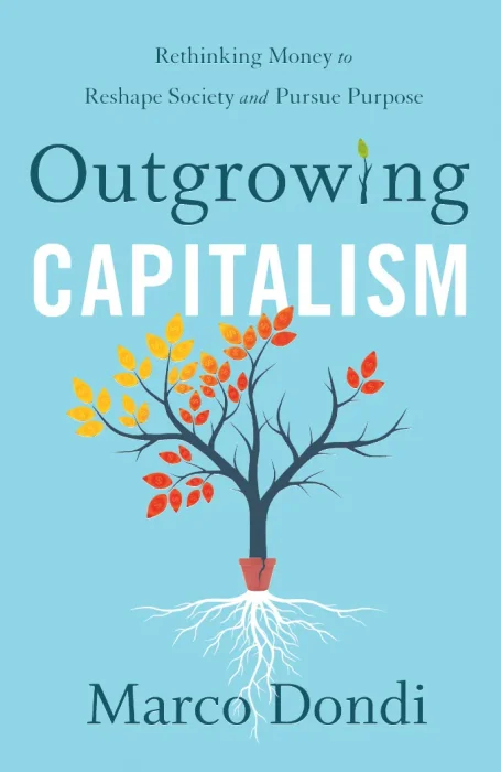 Outgrowing Capitalism: Rethinking Money to Reshape Society and Pursue Purpose