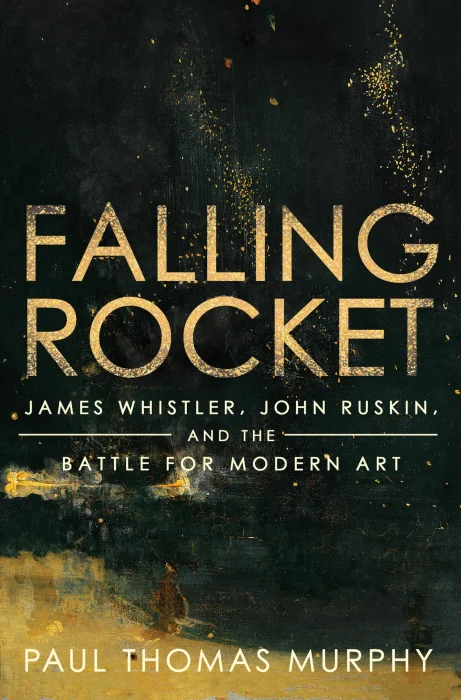 Falling Rocket: James Whistler&#44; John Ruskin&#44; and the Battle for Modern Art
