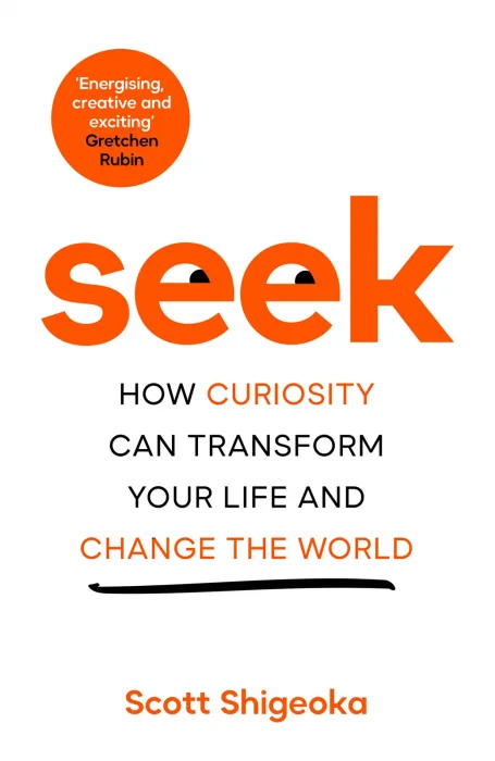 Seek: How Curiosity Can Transform Your Life and Change the World&#44; UK Edition