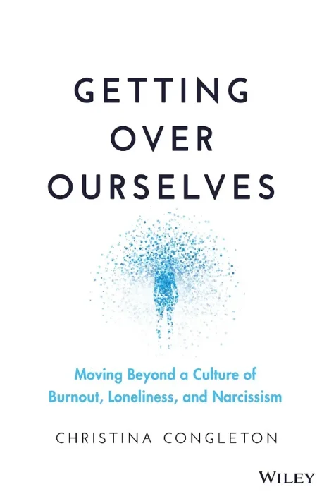 Getting Over Ourselves: Moving Beyond a Culture of Burnout, Loneliness, and Narcissism