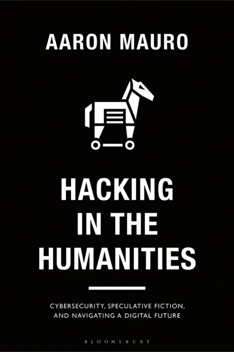 Hacking in the Humanities: Cybersecurity&#44; Speculative Fiction&#44; and Navigating a Digital Future