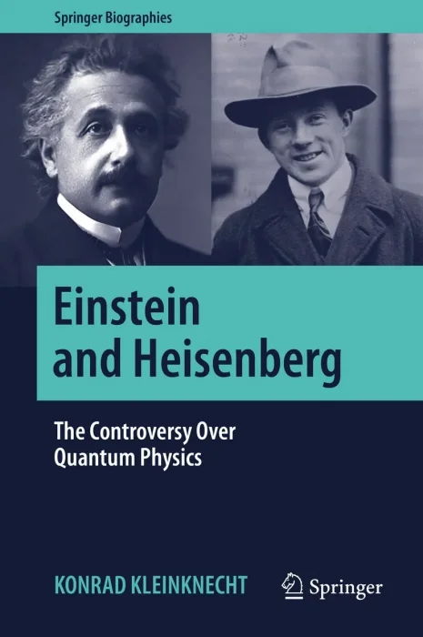 Einstein and Heisenberg: The Controversy Over Quantum Physics (Springer Biographies)