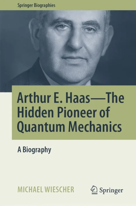 Arthur E. Haas: The Hidden Pioneer of Quantum Mechanics: A Biography (Springer Biographies)