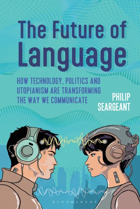 The Future of Language: How Technology&#44; Politics and Utopianism are Transforming the Way we Communicate