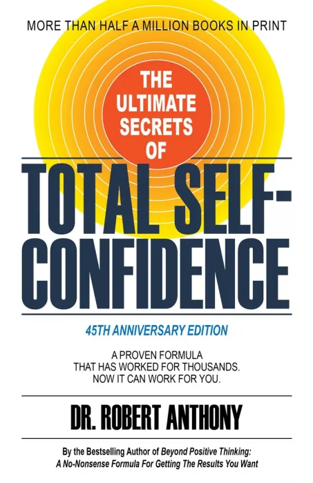 The Ultimate Secrets of Total Self-Confidence: A Proven Formula That Has Worked for Thousands. Now It Can Work For You.